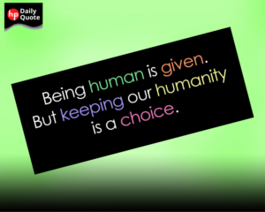 Read more about the article Being Human is Given. But keeping our Humanity is a Choice