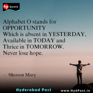 Read more about the article Alphabet O stands for OPPORTUNITY which is absent in YESTERDAY, available in TODAY and thrice in TOMORROW. Never Lose HOPE.