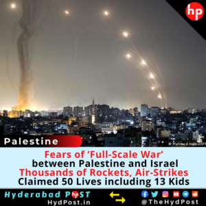 Read more about the article Fears of ‘Full-Scale War’ between Palestine and Israel,  Thousands of Rockets, Air-Strikes Claimed 50 Lives including 13 Kids