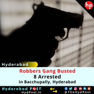 Read more about the article Robbers Gang Busted, 8 Arrested in Bacchupally, Hyderabad