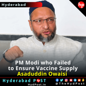 Read more about the article PM Modi who Failed to Ensure Vaccine Supply, Asaduddin Owaisi