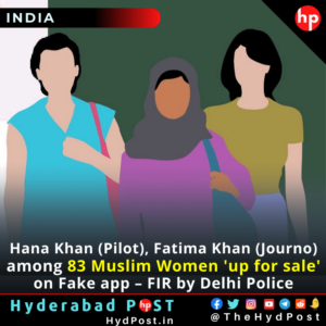 Read more about the article Hana Khan (Pilot), Fatima Khan (Journalist) among 83 Muslim Women ‘up for sale’ on Fake app – FIR by Delhi Police