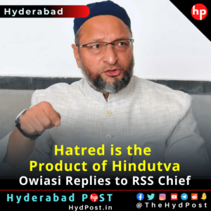 Read more about the article Hatred is the Product of Hindutva, Owiasi Replies to RSS Chief