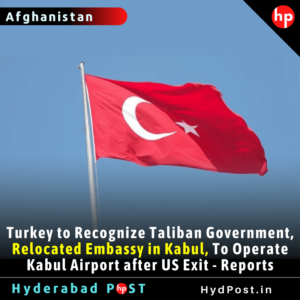 Read more about the article Turkey to Recognize Taliban Government, Relocated Embassy in Kabul, To Operate Kabul Airport after US Exit – Reports