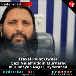Read more about the article Travel Point Owner, Qazi Najamuddin Murdered in Humayun Nagar, Hyderabad