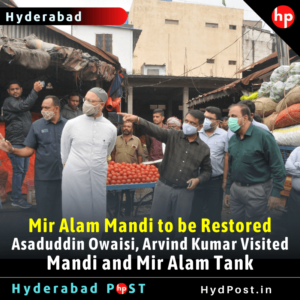 Read more about the article Mir Alam Mandi to be Restored: Owaisi, Arvind Kumar Visited Mandi and Mir Alam Tank