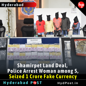 Read more about the article Shamirpet Land Deal, Police Arrest Woman among 5, Seized 1 Crore Fake Currency