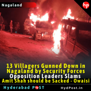 Read more about the article 13 Villagers Gunned Down in Nagaland by Security Forces, Opposition Leaders Slams, Amit Shah should be Sacked – Asaduddin Owaisi