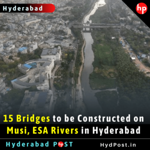 Read more about the article 15 Bridges to be Constructed on Musi and ESA Rivers in Hyderabad
