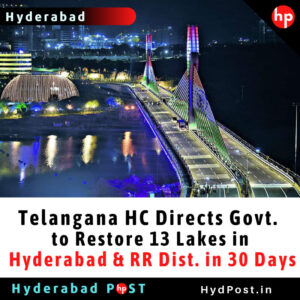 Read more about the article Telangana HC Directs Govt. to Restore 13 Lakes in Hyderabad & RR Dist in 30 Days