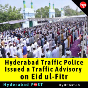 Read more about the article Hyderabad Traffic Police Issued a Traffic Advisory on Eid ul-Fitr.