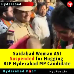 Read more about the article Saidabad Woman ASI Suspended for Hugging BJP Hyderabad MP Candidate