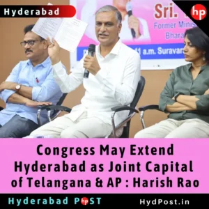 Read more about the article Congress May Extend Hyderabad as Joint Capital of Telangana & AP: Harish Rao