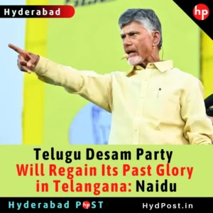 Read more about the article Telugu Desam Party Will Regain Its Past Glory in Telangana: Chandrababu Naidu