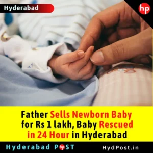 Read more about the article Father Sells Newborn Baby for Rs 1 lakh, Baby Rescued in 24 Hour in Hyderabad