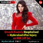 Urvashi Rautela Hospitalised in Hyderabad After Injury on NBK 109 Set